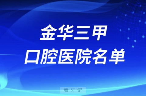 金华口腔医院前十有哪些？看牙齿哪个医院好一点