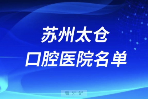 苏州太仓口腔排名前十名单有哪些？最新榜单出炉