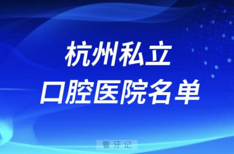 杭州私立牙科医院哪家比较好？最新名单整理