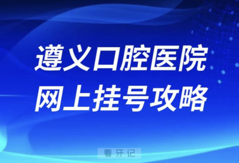 遵义口腔医院网上挂号攻略最新版