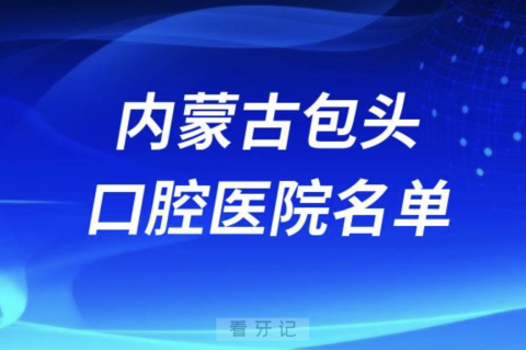 内蒙古包头十大口腔排名前十排行榜有哪些？2024最新名单