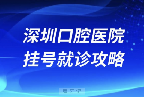 南方**深圳口腔医院挂号就诊攻略教程