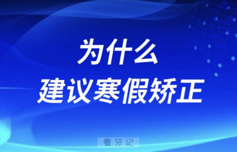 良心牙医为什么建议寒假牙齿矫正