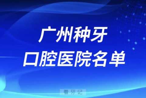 广州口腔医院排名广州种植牙口腔医院名单