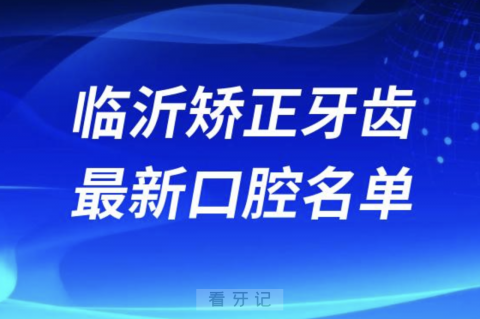 临沂矫正牙齿便宜又好的牙科医院前十名单2024版