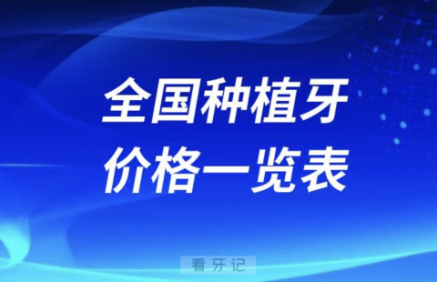 全国种植牙价格一览表前十品牌排行榜名单2024版