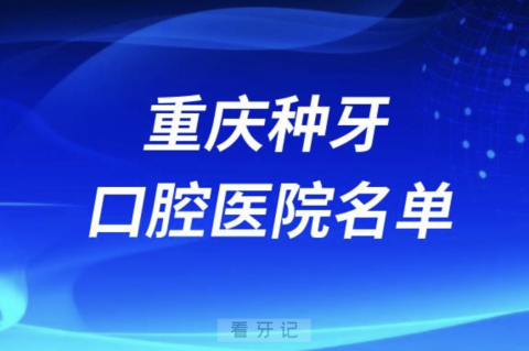 重庆种牙便宜又正规牙科排名前十名单2024版