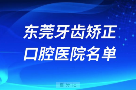 东莞牙齿矫正便宜正规牙科排名前十名单2024版