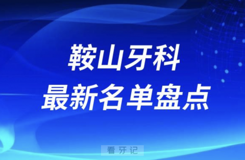 024鞍山十大口腔医院排名前十名单盘点"