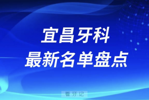 024宜昌十大口腔医院排名前十名单盘点"