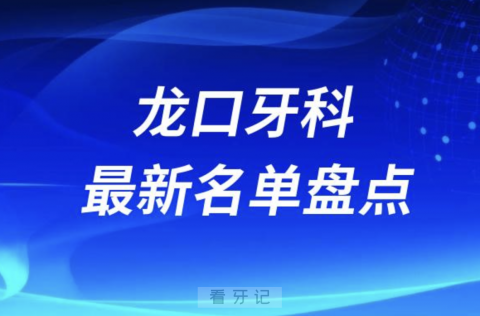 024龙口十大口腔医院排名前十名单盘点"