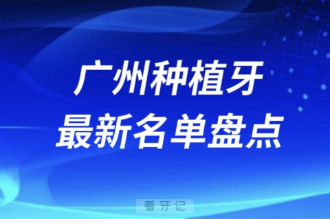 广州各区十大种植牙口腔医院排名前十名单2024版