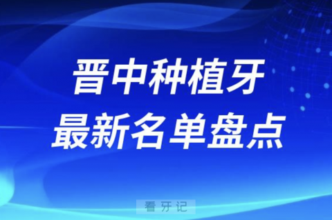 晋中十大种植牙口腔医院排名前十名单2024版