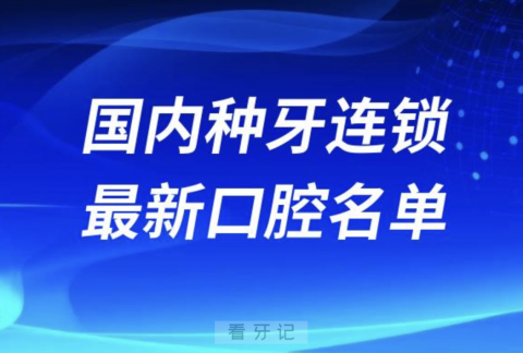 024国内十大种牙连锁牙科医院排名前十榜单名单"