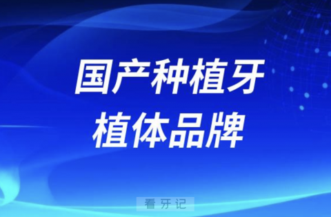 024国产种植牙植体品牌排行榜排名前十名单"