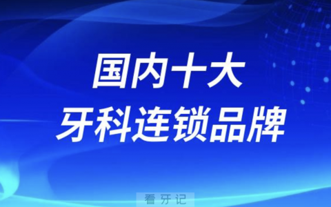 全国十大牙科连锁品牌名字大全2024版