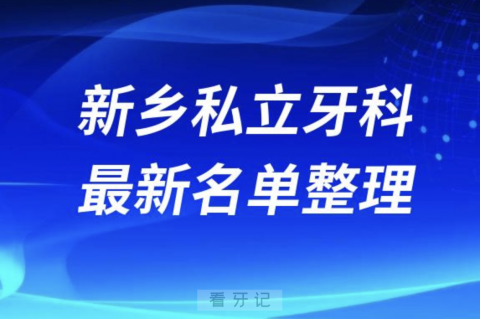 新乡正规私立牙科医院排名前十有哪些最新名单