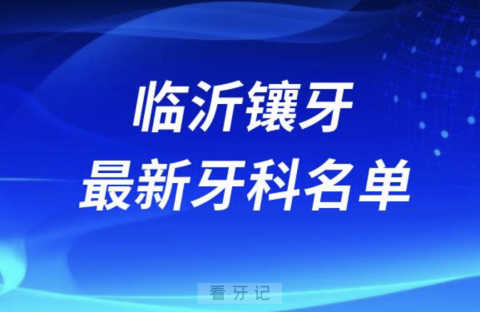 临沂镶牙十大口腔医院排名榜前十榜单名单2024