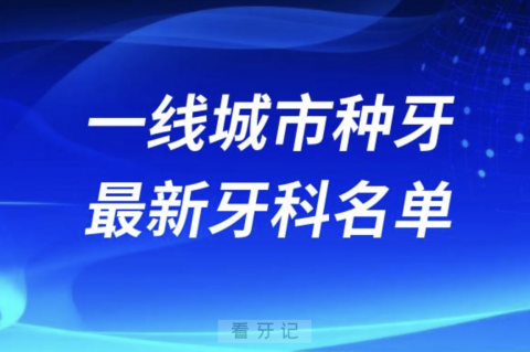 全国一线城市哪家牙科种植牙便宜又好口腔排名前十名单