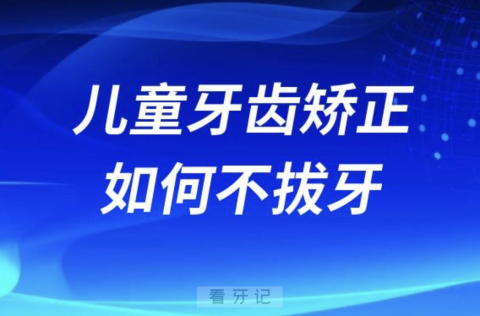 儿童牙齿矫正如何才能不拔牙