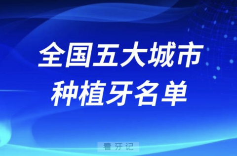 全国五大城市种植牙前十榜名单发布