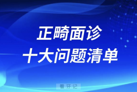 吐血收藏整理的正畸面诊十大问题清单公布