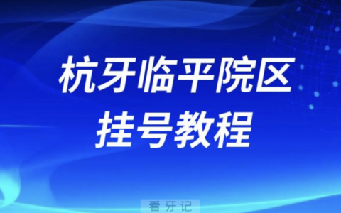 杭州牙科医院临平院区最新挂号入口教程