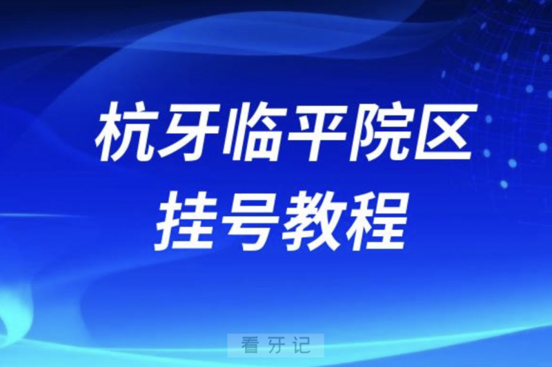 杭州牙科医院临平院区最新挂号入口教程