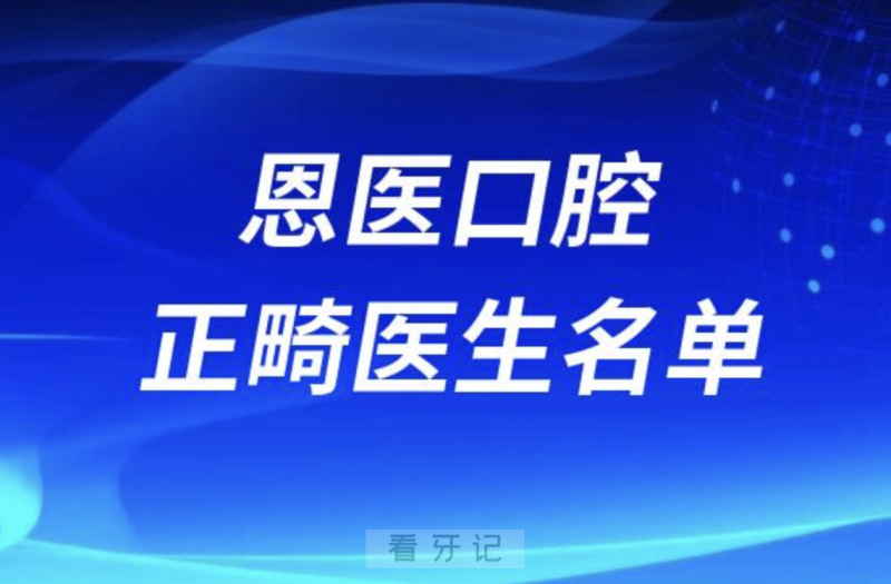 恩医口腔正畸医生最新名单