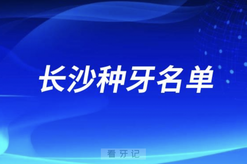 长沙种牙十大口腔名单口碑前三推荐：中诺、美奥、好大夫