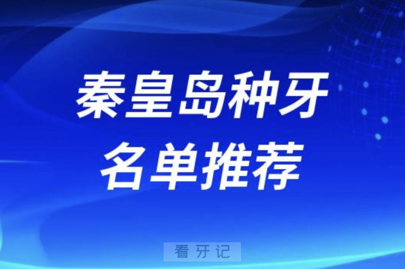 秦皇岛种牙十大口腔名单口碑前三推荐：蓝天、麦格、德勤