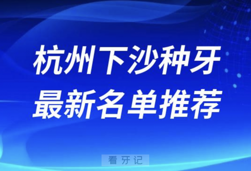 杭州下沙十大口腔名单口碑前三推荐：佳尔仕、和瑞、冠扬