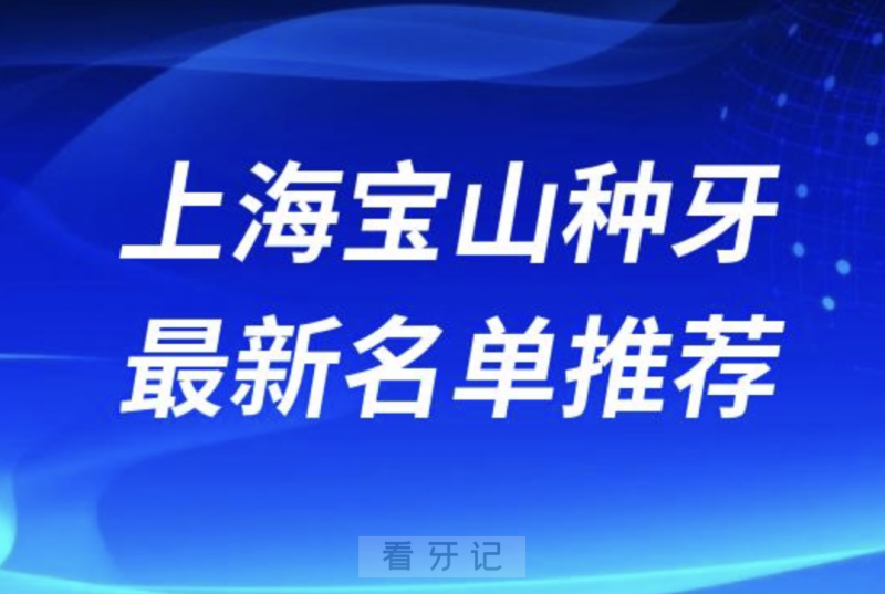 上海宝山种牙十大口腔名单口碑前五推荐：罗缘、雅悦、尤旦、摩尔、拜博