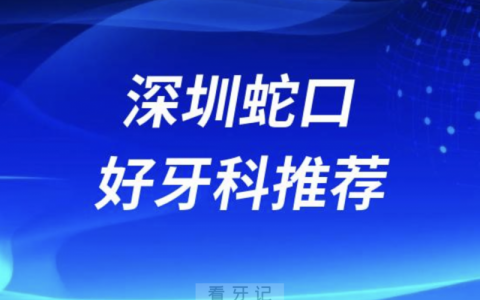 深圳蛇口看牙正规口腔排名前十名单TOP3推荐:百适美\正夫\同步口腔