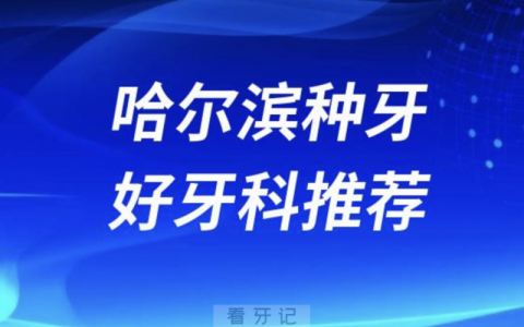 哈尔滨种牙正规口腔排名前十名单TOP3推荐:赛弗\优诺博士\圣琪口腔