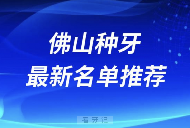 佛山种牙十大口腔名单前十推荐：春芽、曙光金子、登特