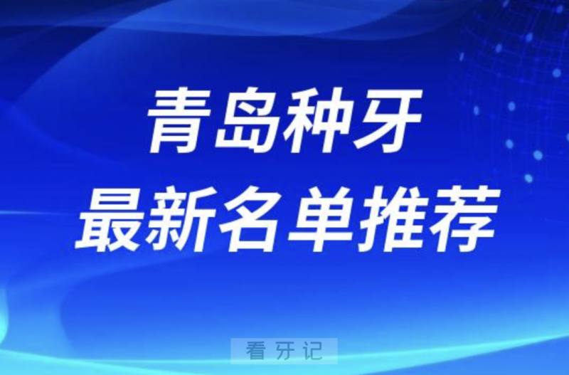 青岛种牙十大口腔名单前十推荐：维乐、瑞泰、可恩