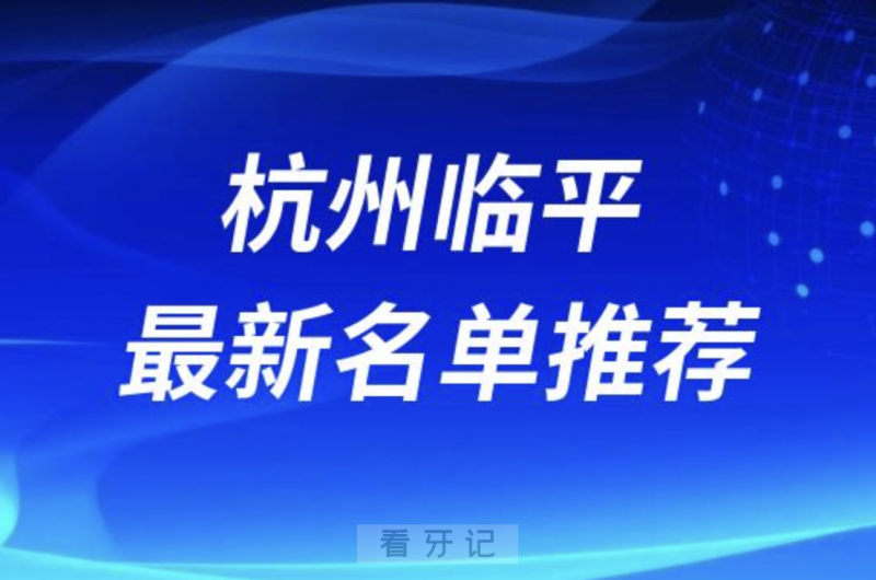 杭州临平十大口腔名单前十推荐：杭牙、瑞创、尚佳