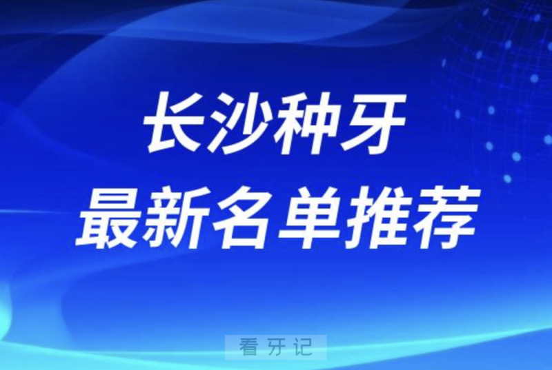 长沙种牙十大口腔名单前十名单：德韩、美奥、中诺口腔等