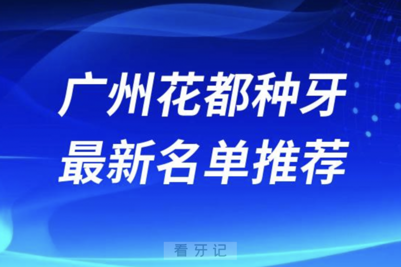 广州花都种牙十大口腔名单前十名单：格伦菲尔、美奥、正夫口腔等