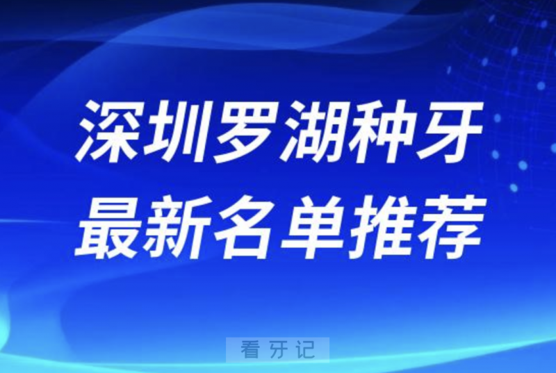 深圳罗湖种牙十大口腔名单前十名单：麦芽、格伦菲尔、正夫口腔等