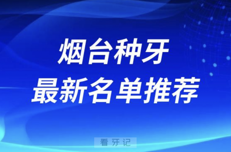 烟台种牙十大口腔名单前十名单：德韩、孙周、爱博口腔等