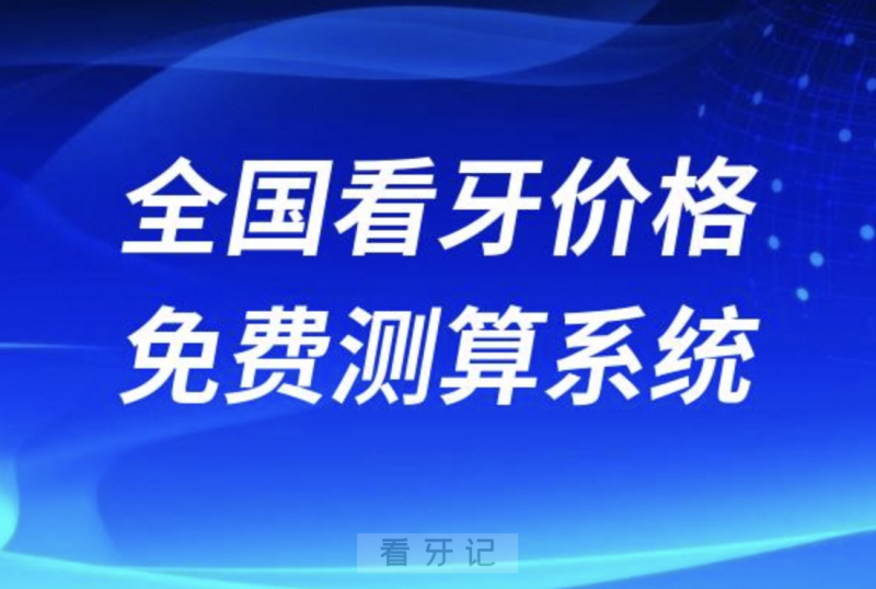 全国看牙价格免费测算查询系统