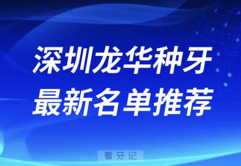 024深圳龙华十大种植牙医院排名榜前十名单出炉"