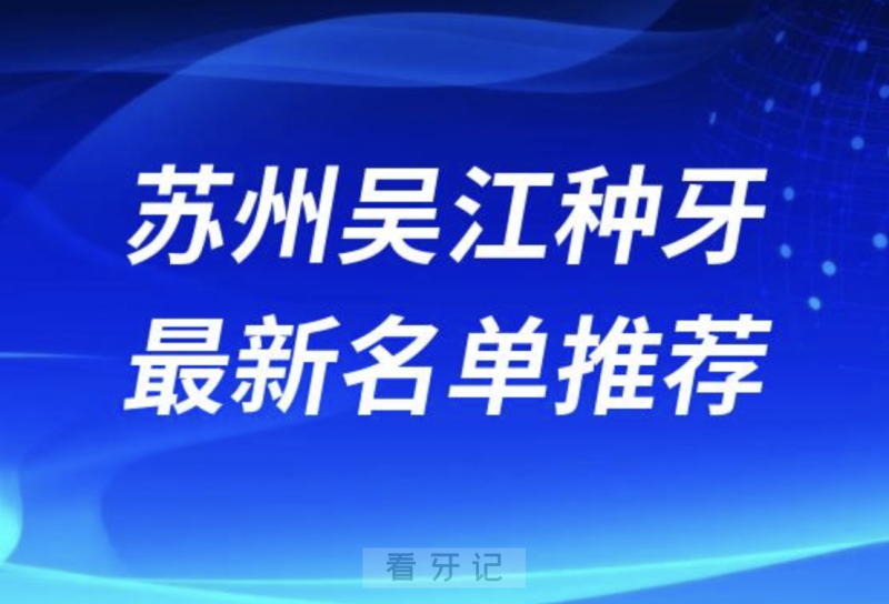 024苏州吴江十大种植牙医院排名榜前十名单出炉"