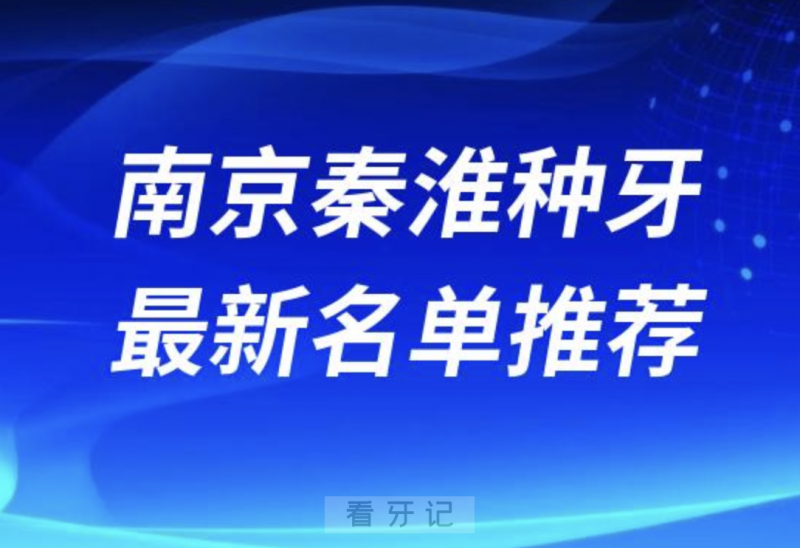 024南京秦淮十大种植牙医院排名榜前十名单出炉"