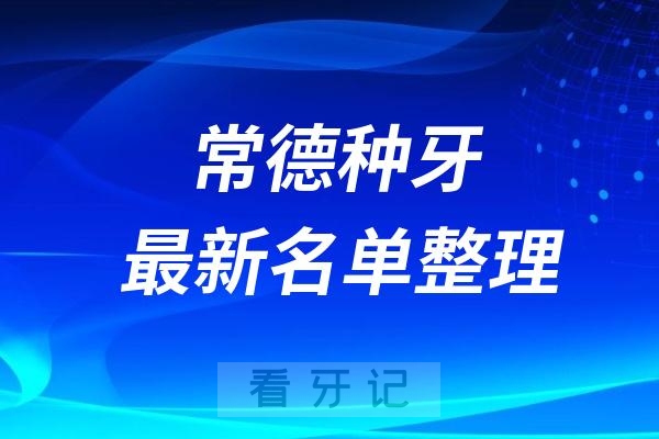 常德种植牙医院排名榜前十牙科名单2024-2025