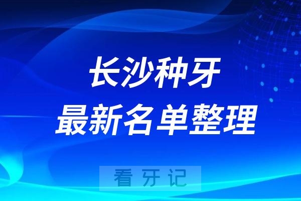 长沙种植牙医院排名榜前十牙科名单2024-2025