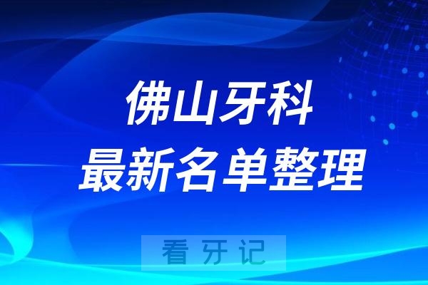 佛山口腔医院TOP10排名前十揭晓2024-2025