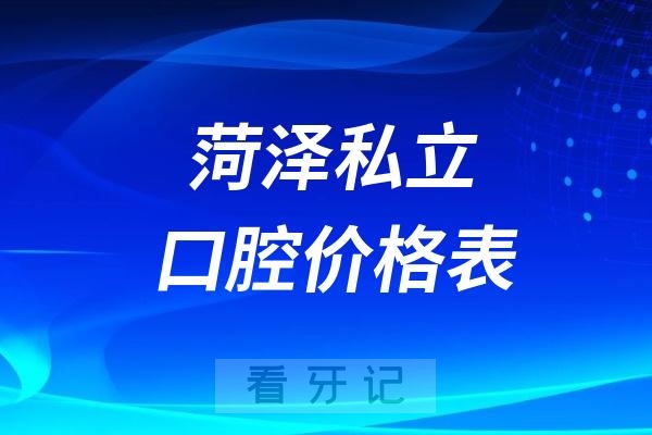 菏泽私立口腔价格表2024-2025